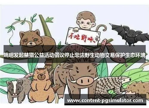 姚明发起禁猎公益活动倡议停止非法野生动物交易保护生态环境