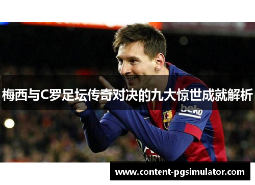梅西与C罗足坛传奇对决的九大惊世成就解析