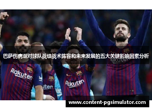 巴萨伤病潮对球队战绩战术阵容和未来发展的五大关键影响因素分析