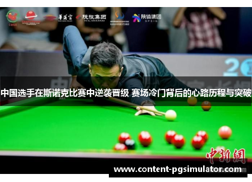 中国选手在斯诺克比赛中逆袭晋级 赛场冷门背后的心路历程与突破