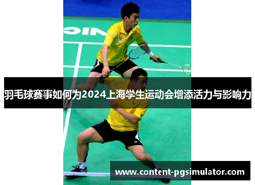 羽毛球赛事如何为2024上海学生运动会增添活力与影响力