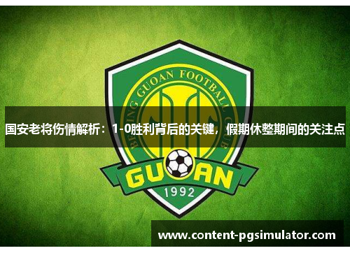 国安老将伤情解析：1-0胜利背后的关键，假期休整期间的关注点