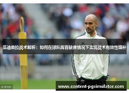 瓜迪奥拉战术解析：如何在球队阵容缺席情况下实现战术有效性填补
