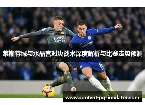 莱斯特城与水晶宫对决战术深度解析与比赛走势预测