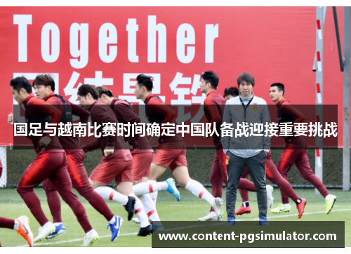 国足与越南比赛时间确定中国队备战迎接重要挑战