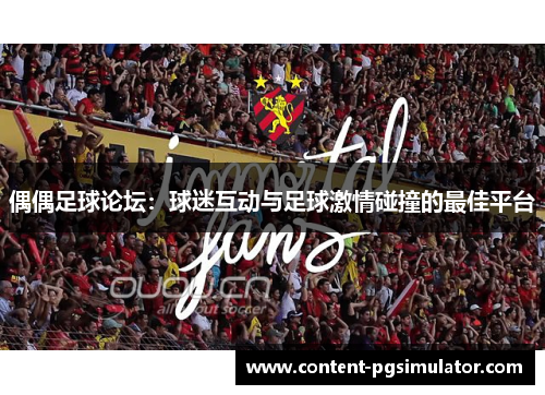偶偶足球论坛：球迷互动与足球激情碰撞的最佳平台