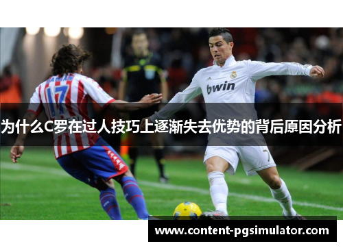 为什么C罗在过人技巧上逐渐失去优势的背后原因分析