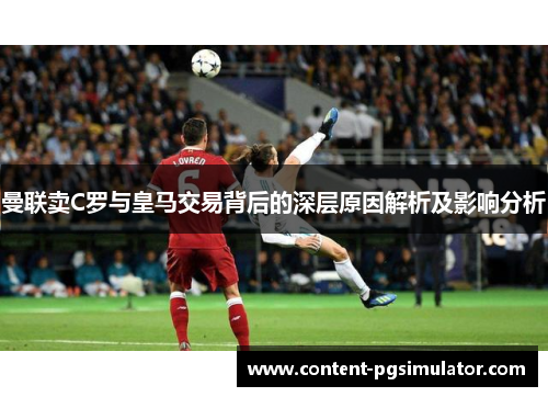 曼联卖C罗与皇马交易背后的深层原因解析及影响分析
