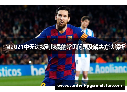 FM2021中无法找到球员的常见问题及解决方法解析
