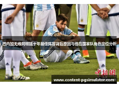 巴内加无缘阿根廷十年最佳阵容背后原因与他在国家队角色定位分析