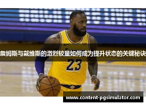 詹姆斯与戴维斯的激烈较量如何成为提升状态的关键秘诀 詹姆斯与戴维斯的激烈较量如何成为提升状态的关键秘诀