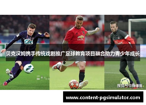 贝克汉姆携手传统戏剧推广足球教育项目融合助力青少年成长 贝克汉姆携手传统戏剧推广足球教育项目融合助力青少年成长
