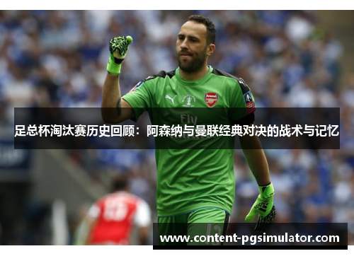 足总杯淘汰赛历史回顾：阿森纳与曼联经典对决的战术与记忆