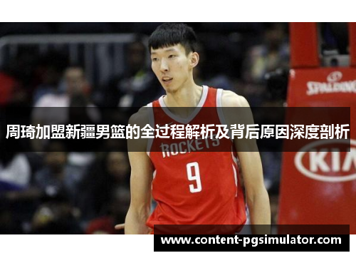 周琦加盟新疆男篮的全过程解析及背后原因深度剖析