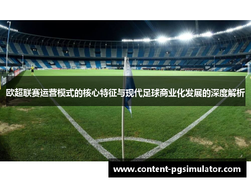 欧超联赛运营模式的核心特征与现代足球商业化发展的深度解析