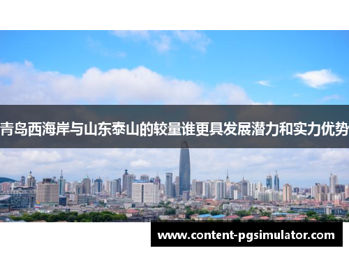 青岛西海岸与山东泰山的较量谁更具发展潜力和实力优势 青岛西海岸与山东泰山的较量谁更具发展潜力和实力优势