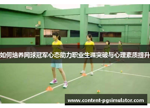 如何培养网球冠军心态助力职业生涯突破与心理素质提升