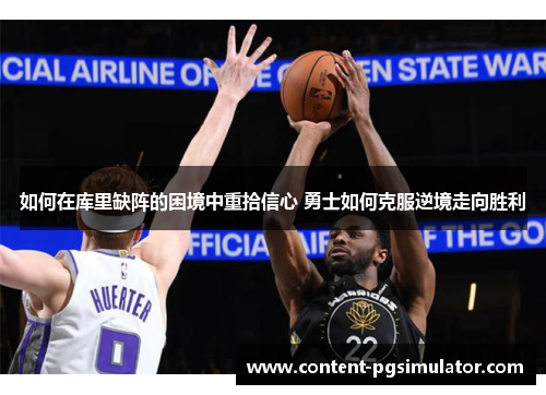 如何在库里缺阵的困境中重拾信心 勇士如何克服逆境走向胜利