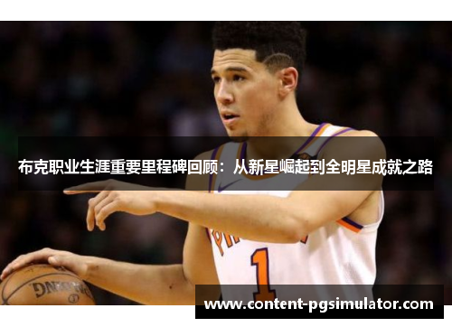 布克职业生涯重要里程碑回顾：从新星崛起到全明星成就之路