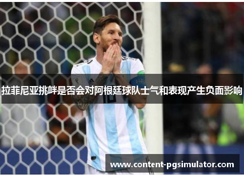 拉菲尼亚挑衅是否会对阿根廷球队士气和表现产生负面影响