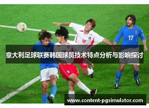 意大利足球联赛韩国球员技术特点分析与影响探讨