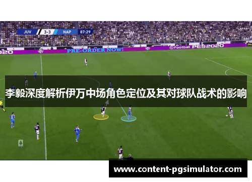 李毅深度解析伊万中场角色定位及其对球队战术的影响 李毅深度解析伊万中场角色定位及其对球队战术的影响