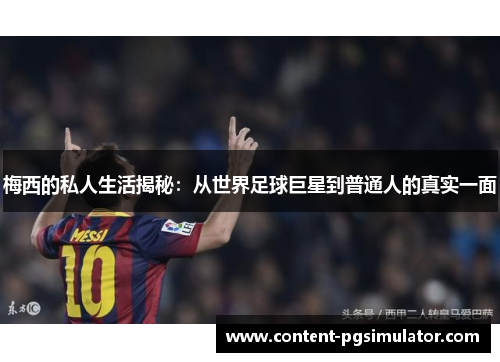 梅西的私人生活揭秘：从世界足球巨星到普通人的真实一面