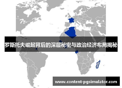 罗斯托夫崛起背后的深层秘密与政治经济布局揭秘