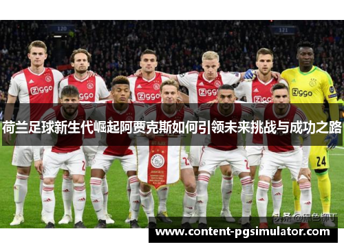 荷兰足球新生代崛起阿贾克斯如何引领未来挑战与成功之路
