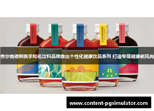费尔南德斯携手知名饮料品牌推出个性化健康饮品系列 打造专属健康新风尚
