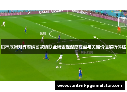 贝林厄姆对阵摩纳哥欧协联全场表现深度复盘与关键价值解析评述