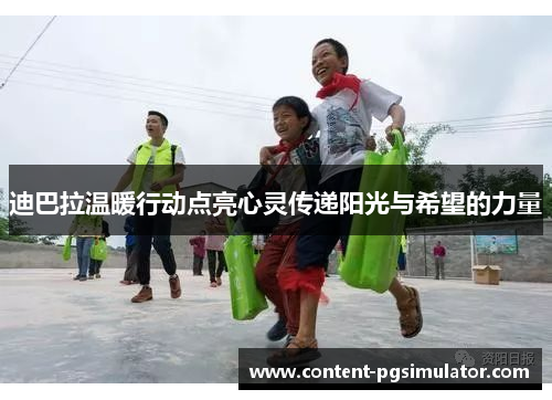 迪巴拉温暖行动点亮心灵传递阳光与希望的力量