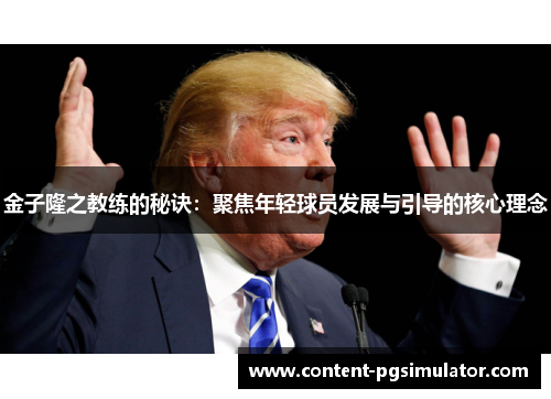 金子隆之教练的秘诀：聚焦年轻球员发展与引导的核心理念