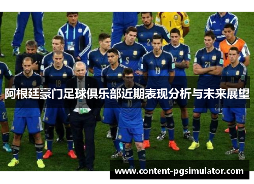阿根廷豪门足球俱乐部近期表现分析与未来展望